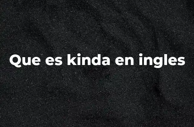 Que es Kinda en Ingles