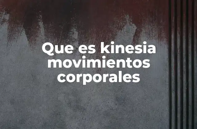 Que es Kinesia Movimientos Corporales