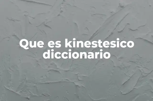 Que es Kinestesico Diccionario