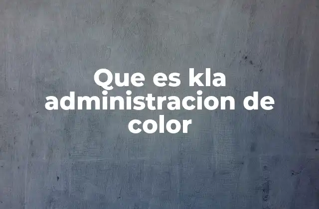 Que es Kla Administracion de Color