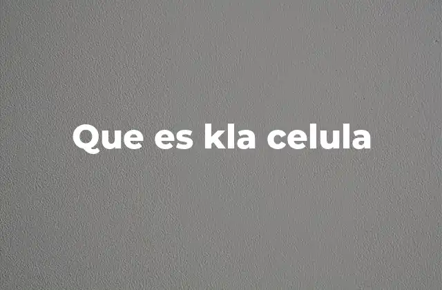 Que es Kla Celula