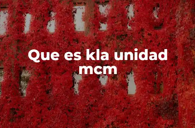 Que es Kla Unidad Mcm