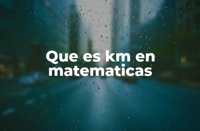 Que es Km en Matematicas