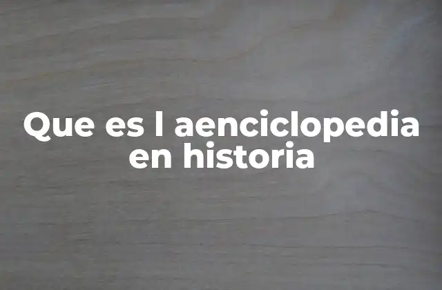 Que es L Aenciclopedia en Historia
