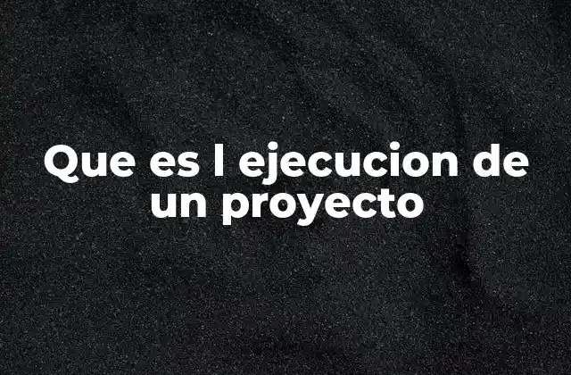 Que es L Ejecucion de un Proyecto