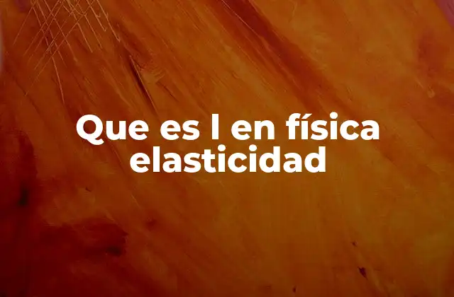 Que es L en Física Elasticidad