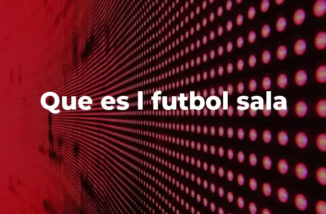 Que es L Futbol Sala