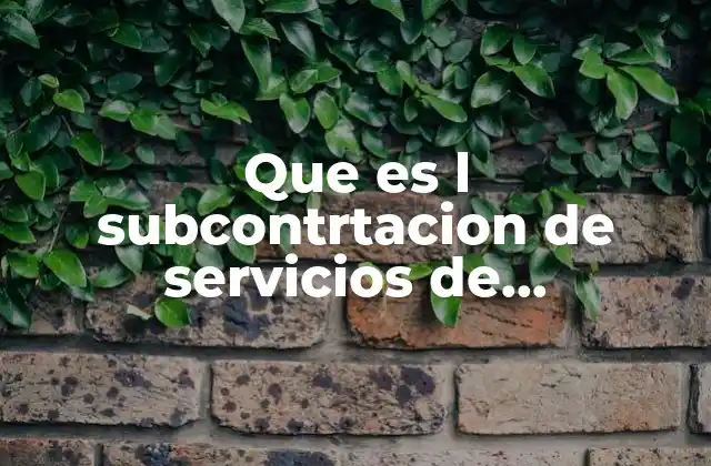 Que es L Subcontrtacion de Servicios de Consultoria 2 La importancia de la cadena de responsabilidad en la subcontratación de servicios