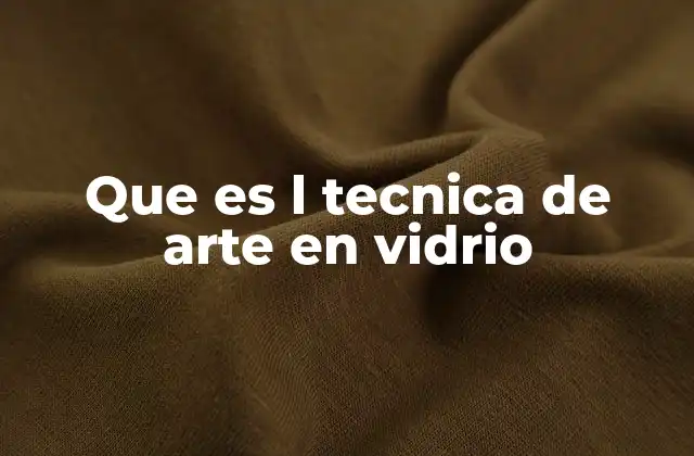 Que es L Tecnica de Arte en Vidrio