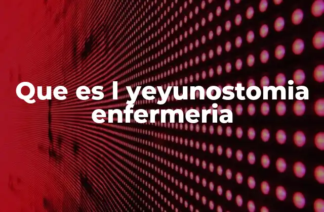 Que es L Yeyunostomia Enfermeria