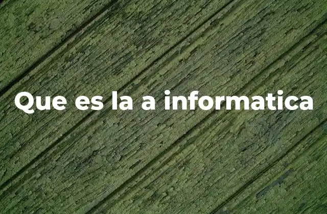 Que es la a Informatica