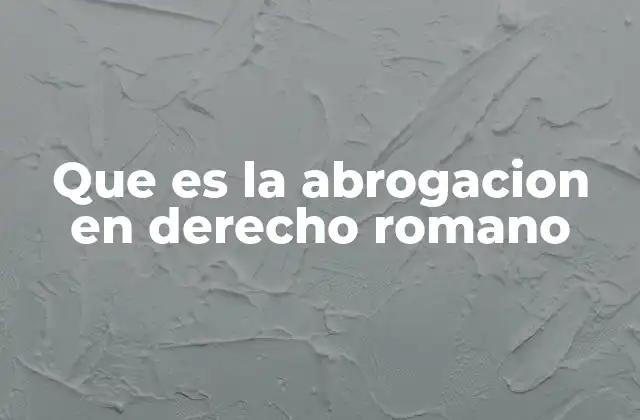 Que es la Abrogacion en Derecho Romano