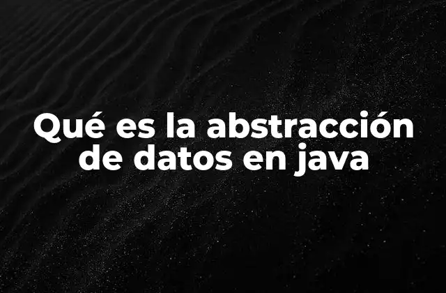 Qué es la Abstracción de Datos en Java