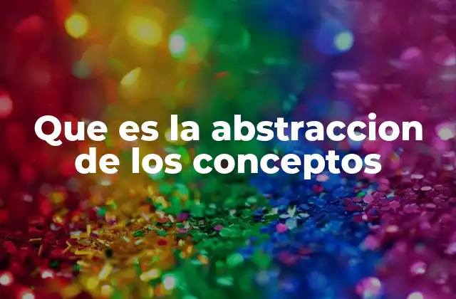 Que es la Abstraccion de los Conceptos