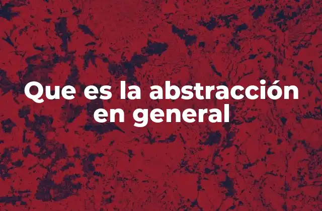 Que es la Abstracción en General