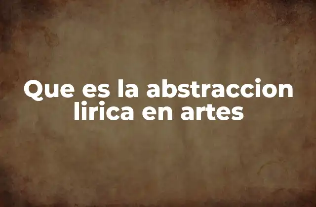 Que es la Abstraccion Lirica en Artes