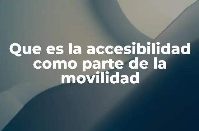 La importancia de integrar la accesibilidad en los planes de movilidad urbana