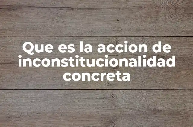 Que es la Accion de Inconstitucionalidad Concreta