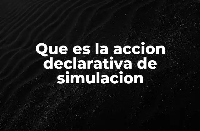 Que es la Accion Declarativa de Simulacion