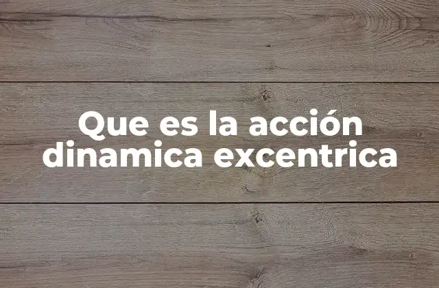 Que es la Acción Dinamica Excentrica