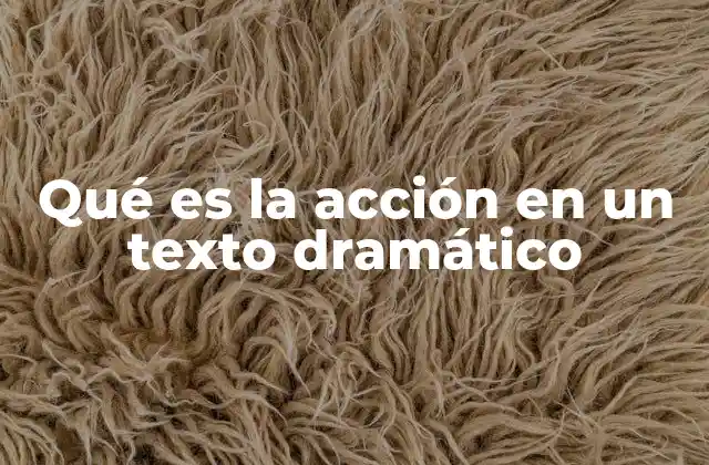 Qué es la Acción en un Texto Dramático 2 El papel de la acción en la estructura narrativa del teatro