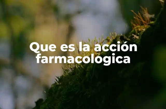 Que es la Acción Farmacologica