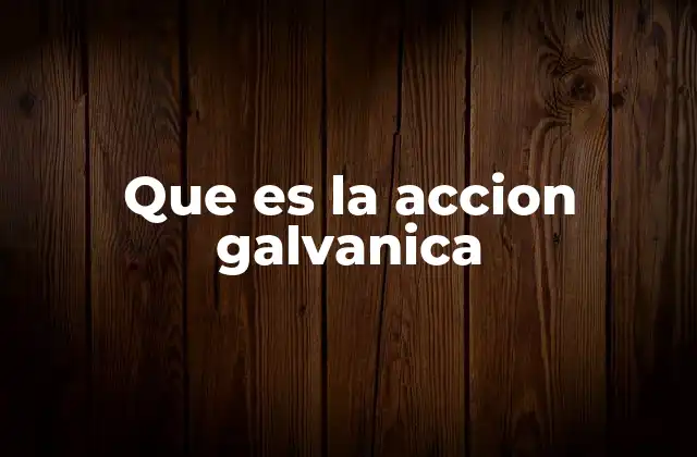 Que es la Accion Galvanica