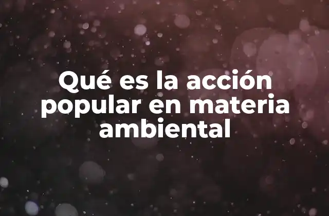 Qué es la Acción Popular en Materia Ambiental