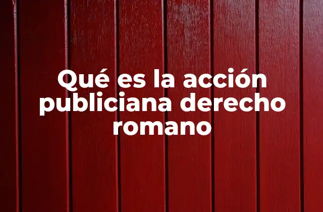 Qué es la Acción Publiciana Derecho Romano