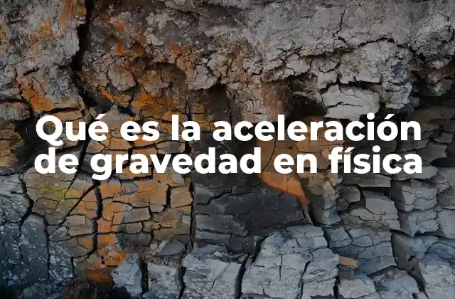Qué es la Aceleración de Gravedad en Física
