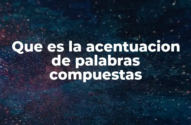 Que es la Acentuacion de Palabras Compuestas