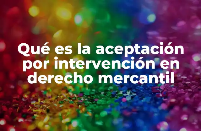 Qué es la Aceptación por Intervención en Derecho Mercantil