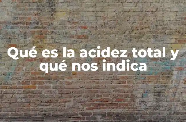 Qué es la Acidez Total y Qué Nos Indica