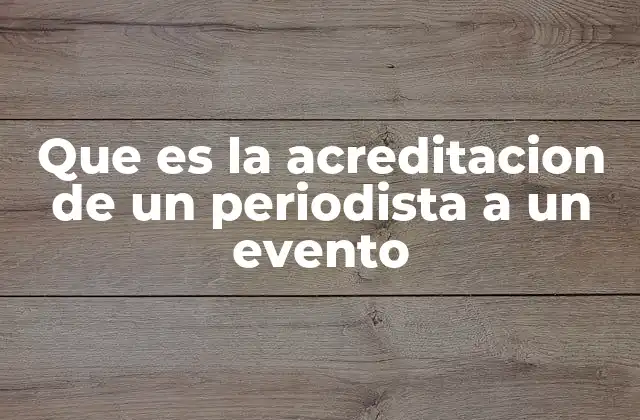 Que es la Acreditacion de un Periodista a un Evento