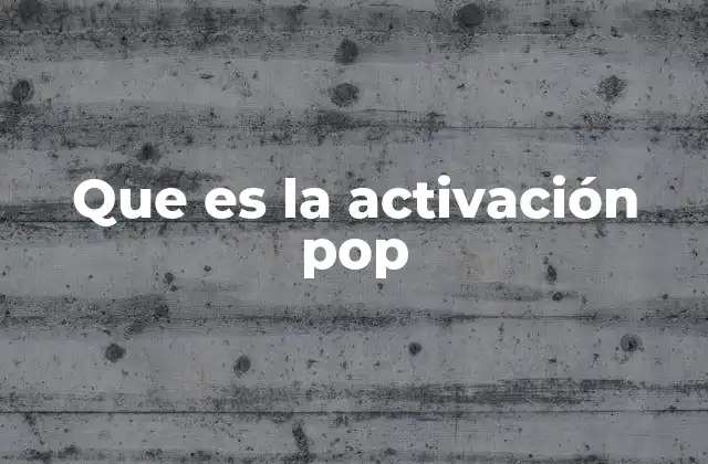 Que es la Activación Pop