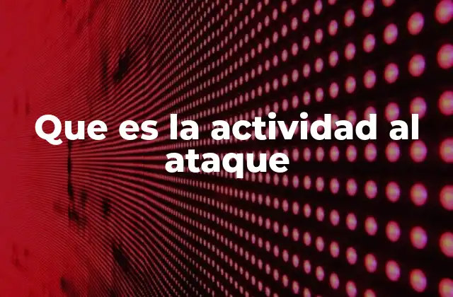 Que es la Actividad Al Ataque