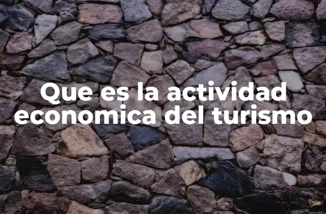 Que es la Actividad Economica Del Turismo