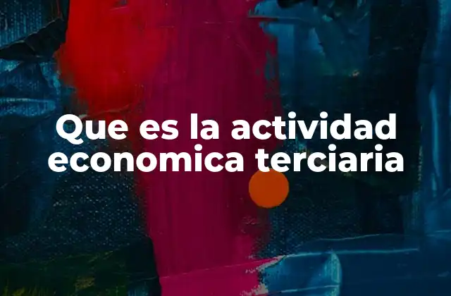 Que es la Actividad Economica Terciaria 2 El impacto del sector terciario en la economía nacional