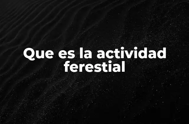 Que es la Actividad Ferestial