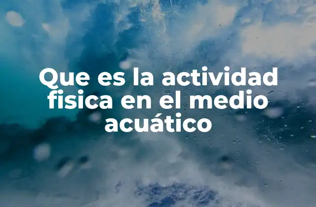 Que es la Actividad Fisica en el Medio Acuático