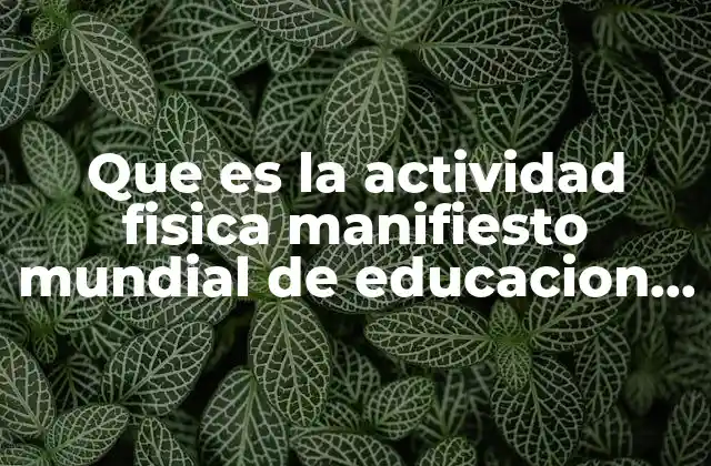 Que es la Actividad Fisica Manifiesto Mundial de Educacion Fisica