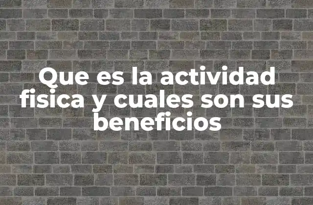 Que es la Actividad Fisica y Cuales Son Sus Beneficios