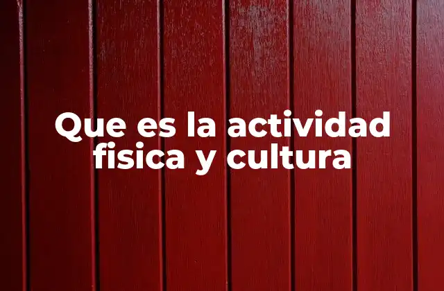 Que es la Actividad Fisica y Cultura