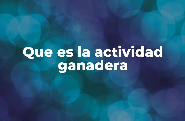 Que es la Actividad Ganadera