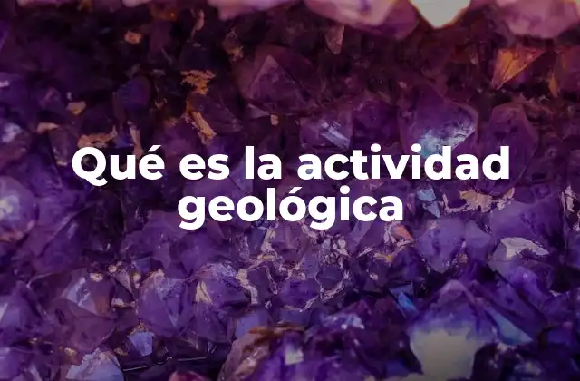 Qué es la Actividad Geológica