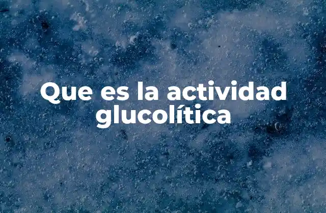 Que es la Actividad Glucolítica