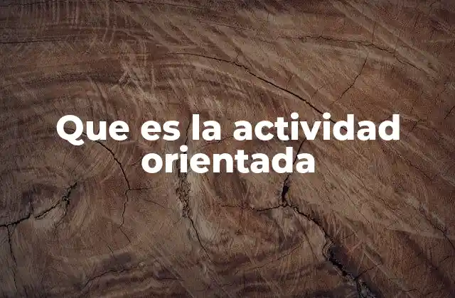 Que es la Actividad Orientada