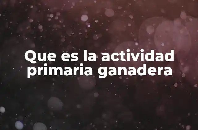 Que es la Actividad Primaria Ganadera
