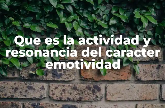 Que es la Actividad y Resonancia Del Caracter Emotividad