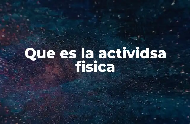 Que es la Actividsa Fisica